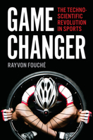 Game Changer: The Technoscientific Revolution in Sports 1421421798 Book Cover