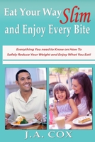 Eat Your Way Slim and Enjoy Every Bite: Everything You Need To Know On How To Safely Reduce Your Weight And Enjoy What You Eat! 0989577333 Book Cover