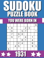 You Were Born In 1931: Sudoku Puzzle Book: Who Were Born in 1931 Large Print Sudoku Puzzle Book For Adults B09TF9C2RY Book Cover