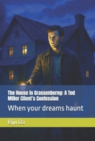 The House in Grassenberng: A Ted Miller Client’s Confession: When your dreams haunt (Ted Miller Client’s Confession Series) B0FMKQHBRS Book Cover