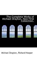 The Complete Works of Michael Drayton, Now First Collection 101603489X Book Cover