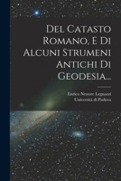 Del Catasto Romano, E Di Alcuni Strumeni Antichi Di Geodesia... 1018753400 Book Cover