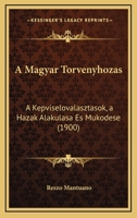 A Magyar Torvenyhozas: A Kepviselovalasztasok, a Hazak Alakulasa Es Mukodese (1900) 1160278059 Book Cover