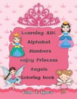 Learning ABC Alphabet, Numbers enjoy Princess-Angels Coloring Book: Experience the ABC's like never before. Design Coloring book with Princess- Angels for kids. 1710304979 Book Cover