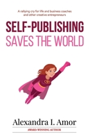 Self-Publishing Saves the World: A rallying cry for life and business coaches and other creative entrepreneurs 1988924294 Book Cover