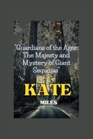 Guardians of the Ages: The Majesty and Mystery of Giant Sequoias: Unveiling Earth's Arboreal Giants: A Journey Through Time, Ecology, and Con B0CRPZQB39 Book Cover