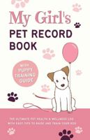 My Girl's Pet Record Book and Puppy Training Guide: The Ultimate Pet Health and Wellness Log, with Easy Tips to Raise and Train Your Dog! 0997565853 Book Cover