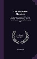 The History of Aberdeen: Containing an Account of the Rise, Progress, and Extension of the City 1276832346 Book Cover