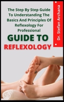 Guide To Reflexology: The Step By Step Guide To Understanding The Basics And Principles Of Reflexology For Professionals B09DFNVTCM Book Cover