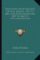 Selections From Speeches Of Earl Russell, 1817 To 1841, And From Dispatches 1859 To 1865 V2: With Introductions 1163303992 Book Cover