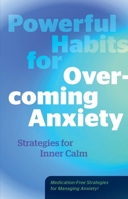 Powerful Habits for Overcoming Anxiety: Strategies for Inner Calm 0760397201 Book Cover