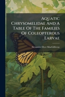 Aquatic Chrysomelidae and a Table of the Families of Coleopterous Larvae 1179538323 Book Cover