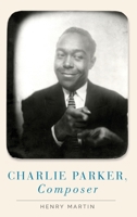 Charlie Parker, Composer 0190923385 Book Cover