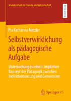 Selbstverwirklichung ALS Pädagogische Aufgabe: Untersuchung Zu Einem Impliziten Konzept Der Pädagogik Zwischen Individualisierung Und Gemeinsinn 3658413468 Book Cover