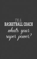 I'm A Basketball Coach What's Your Superpower: I'm A Basketball Coach What's Your Superpower - Notebook for Baller Teacher of Basket Sports Team - Balling Doodle Diary Book Gift 1071341456 Book Cover