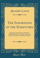 The Inspiration of the Scriptures: A Review of the Theories of the Rev. Daniel Wilson, Rev. Dr. Pye Smith, and the Rev. Dr. Dick, and Other Treatises 1142246396 Book Cover