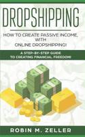 Dropshipping: How to Create Passive Income with Online Dropshipping! A Step-by-Step Guide to Creating Financial Freedom! 1073355810 Book Cover