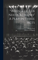 "When a Feller Needs a Friend" A Play in Three Acts 102268597X Book Cover
