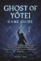 Ghost of Yotei Game Guide: Step-by-Step Walkthrough, Hidden Secrets, Combat Strategies, and Exploration Tips to Uncover the Darkest Legends B0FTX4PGKQ Book Cover