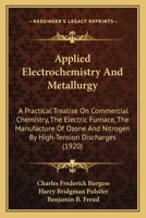 Applied Electrochemistry And Metallurgy: A Practical Treatise On Commercial Chemistry, The Electric Furnace, The Manufacture Of Ozone And Nitrogen By High-Tension Discharges 110401954X Book Cover