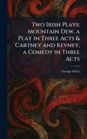 Two Irish Plays: Mountain Dew, a Play in Three Acts & Cartney and Kevney, a Comedy in Three Acts 1026054354 Book Cover