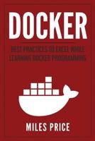 Docker: Best Practices to Excel While Learning Docker Programming 1983540714 Book Cover