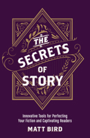 The Secrets of Story: Innovative Tools for Perfecting Your Fiction and Captivating Readers 1440348235 Book Cover