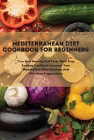 Mediterranean Diet Cookbook For Beginners: Your New Healthy And Tasty Meal Prep Recipes Cookbook Increase Your Metabolism With Delicious And Effortless Preparations 1802834729 Book Cover