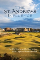 The St. Andrews Influence: The Old Course and Its Connection to the Legacy of American Golf 1496250370 Book Cover