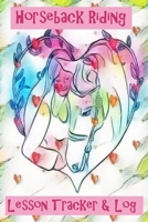 Horseback Riding Lesson Tracker & Log: Improve Your Riding Skills - Track lessons, log riding practice & set riding goals - to maximise your Riding Success - Gift for Horse Rider 1676334068 Book Cover