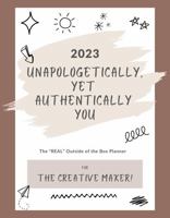 2023 Unapologetically, Yet Authentically You!: The "REAL" Outside of the Box Planner for the Creative Maker 0997688394 Book Cover