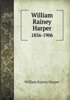 William Rainey Harper, 1856-1906 1145590845 Book Cover