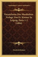 Verzeichniss Des Musikalien-Verlags Von Fr. Kistner In Leipzig, Parts 1-2 (1894) 1160757747 Book Cover