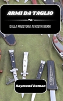 Armi da taglio: dalla preistoria ai nostri giorni (Italian Edition) B0CTCFTQ21 Book Cover