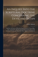 An Inquiry Into the Scriptural Doctrine Concerning the Devil and Satan: And Into the Extent of Duration Expressed by the Terms Olim, Aion, and Aionios B0CGMHSG9B Book Cover