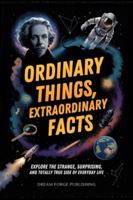 Ordinary Things, Extraordinary Facts: Explore the Strange, Surprising, and Totally True Side of Everyday Life B0G3XT3VCH Book Cover