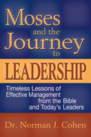 Moses and the Journey to Leadership: Timeless Lessons of Effective Management from the Bible and Today's Leaders 1580233511 Book Cover