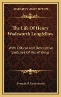 The Life of Henry Wadsworth Longfellow: With critical and Descriptive Sketches o 1432638459 Book Cover