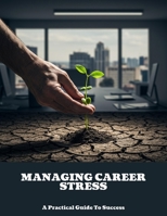 Managing Career Stress: A Practical Guide To Success B0FLTYVTCK Book Cover