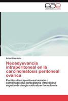 Neoadyuvancia intraperitoneal en la carcinomatosis peritoneal ovárica: Paclitaxel intraperitoneal aislado o combinado con carboplatino intravenoso ... radical-peritonectomía 3845498439 Book Cover