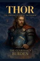 Thor The Chronicle of the Thunderer: The Guardian's Burden B0FLYKL1X7 Book Cover