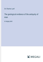 The geological evidence of the antiquity of man: in large print 3368351591 Book Cover