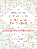 Introducing Logic and Critical Thinking: The Skills of Reasoning and the Virtues of Inquiry 0801030811 Book Cover