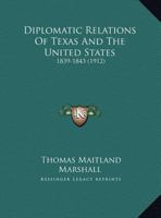 Diplomatic Relations Of Texas And The United States: 1839-1843 (1912) 0548879303 Book Cover