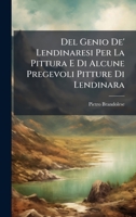 Del Genio De' Lendinaresi Per La Pittura E Di Alcune Pregevoli Pitture Di Lendinara (Italian Edition) 1024130371 Book Cover
