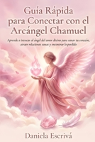 Guía Rápida para conectar con el Arcángel Chamuel: Aprende a invocar al ángel del amor divino para sanar tu corazón, atraer relaciones sanas y ... Rápidas de Espiritualidad) (Spanish Edition) B0H1Q1WPP1 Book Cover