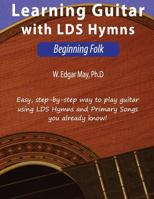Learning Guitar with Lds Hymns: Beginning Folk 1539653633 Book Cover
