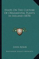 Hints on the Culture of Ornamental Plants in Ireland 0548693692 Book Cover