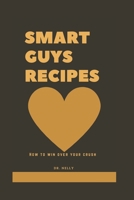 Smart guys recipes: How to win over your crush B0BND77JYS Book Cover