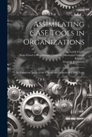 Assimilating CASE Tools in Organizations: An Empirical Study of the Process and Context of CASE Tools 1021502685 Book Cover